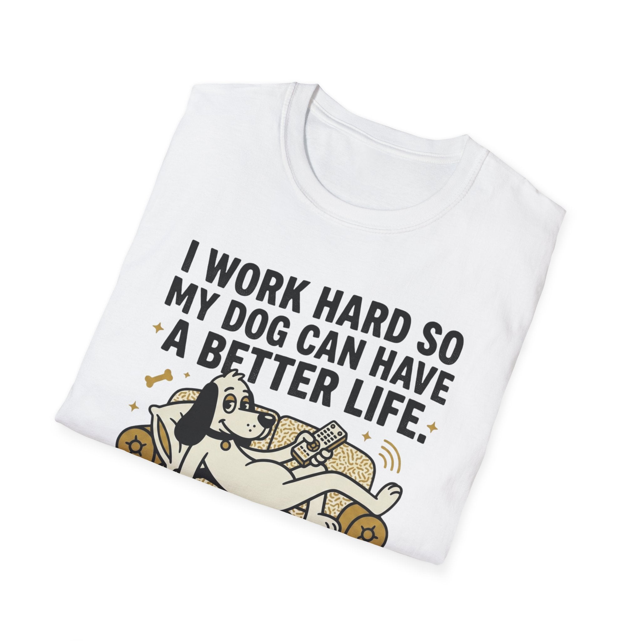 I Work Hard So My Dog Can Have A Better Life T-Shirt