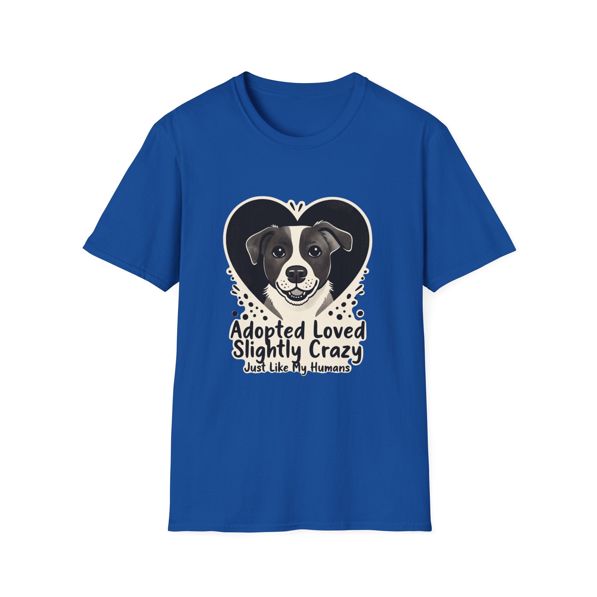 Adopted Loved Slightly Crazy Just Like My Humans T-Shirt