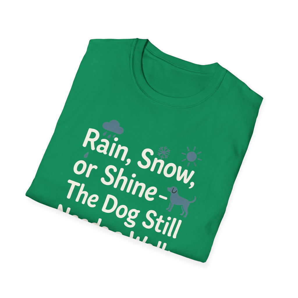 Rain, Snow, Or Shine The Dog Still Needs a Walk T-Shirt