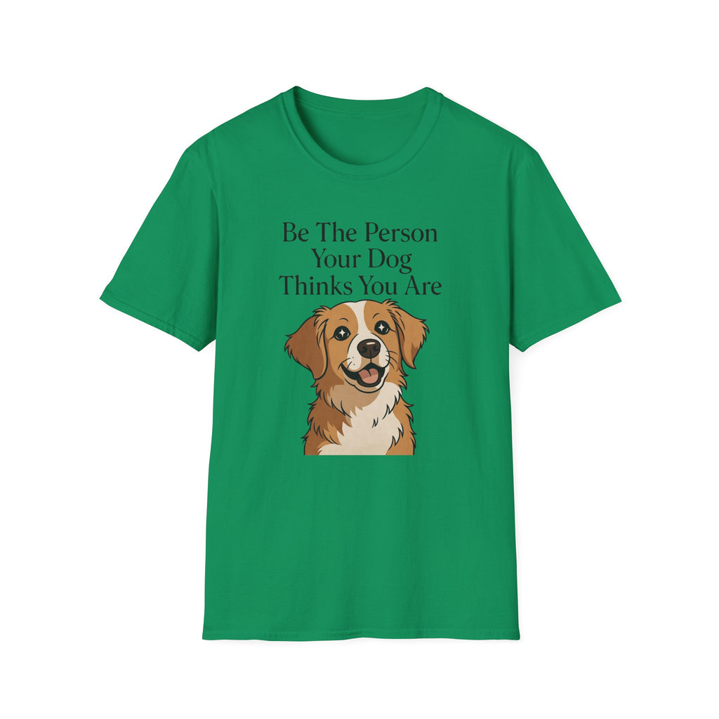 Be The Person Your Dog Thinks You Are T-Shirt