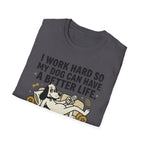 I Work Hard So My Dog Can Have A Better Life T-Shirt
