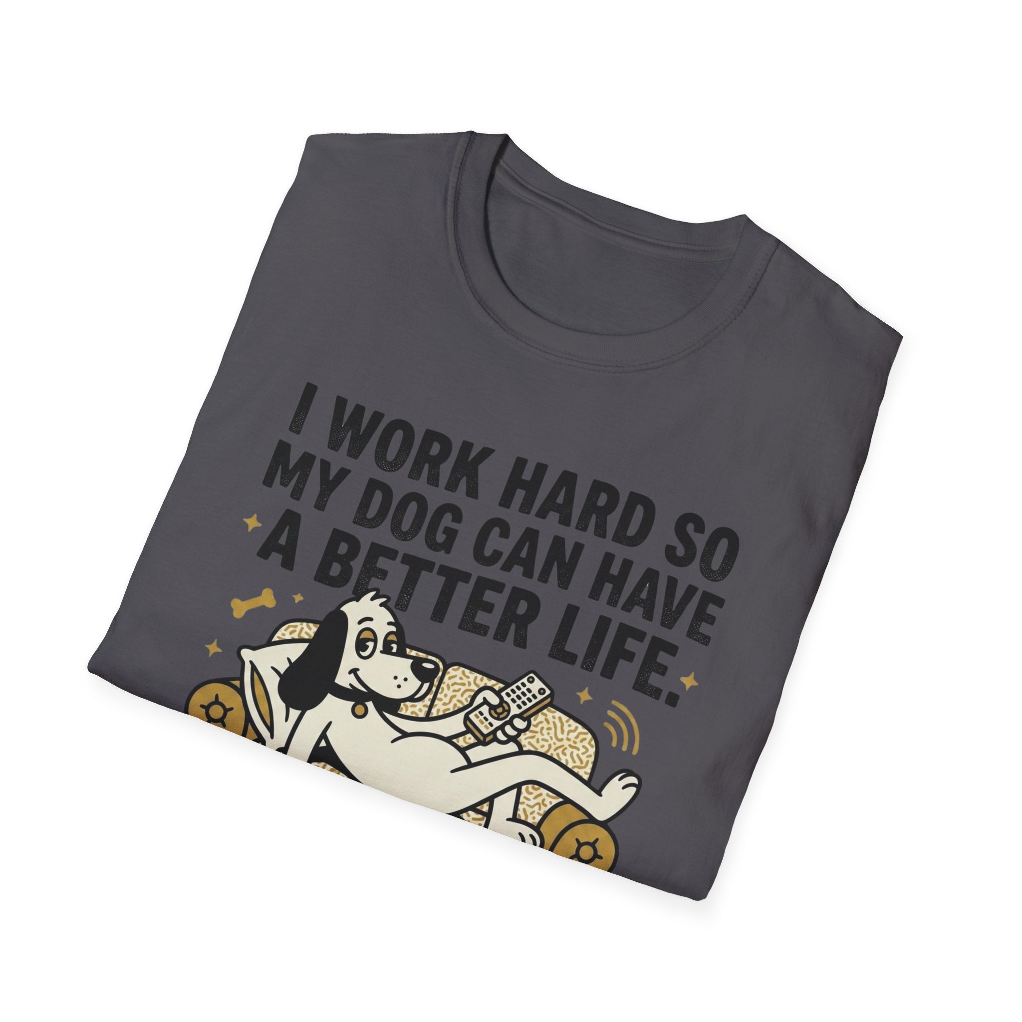 I Work Hard So My Dog Can Have A Better Life T-Shirt