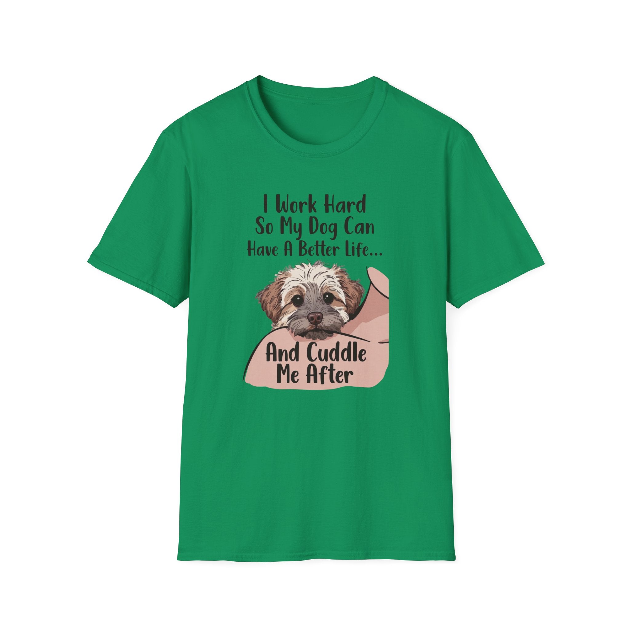 I Work Hard So My Dog Can Have A Better Life And Cuddle Me After T-Shirt