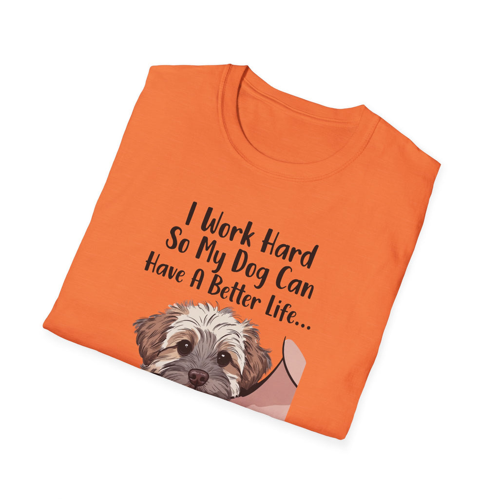 I Work Hard So My Dog Can Have A Better Life And Cuddle Me After T-Shirt