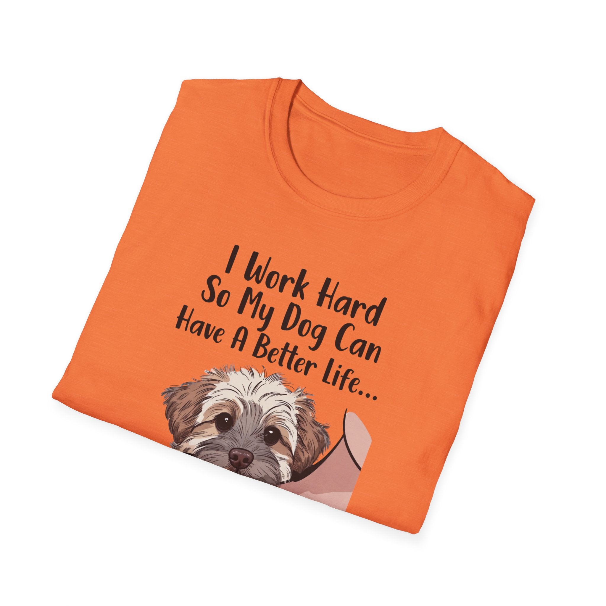 I Work Hard So My Dog Can Have A Better Life And Cuddle Me After T-Shirt