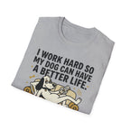 I Work Hard So My Dog Can Have A Better Life T-Shirt
