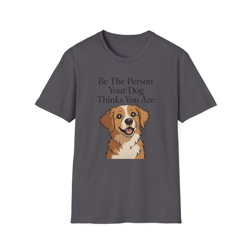 Be The Person Your Dog Thinks You Are T-Shirt