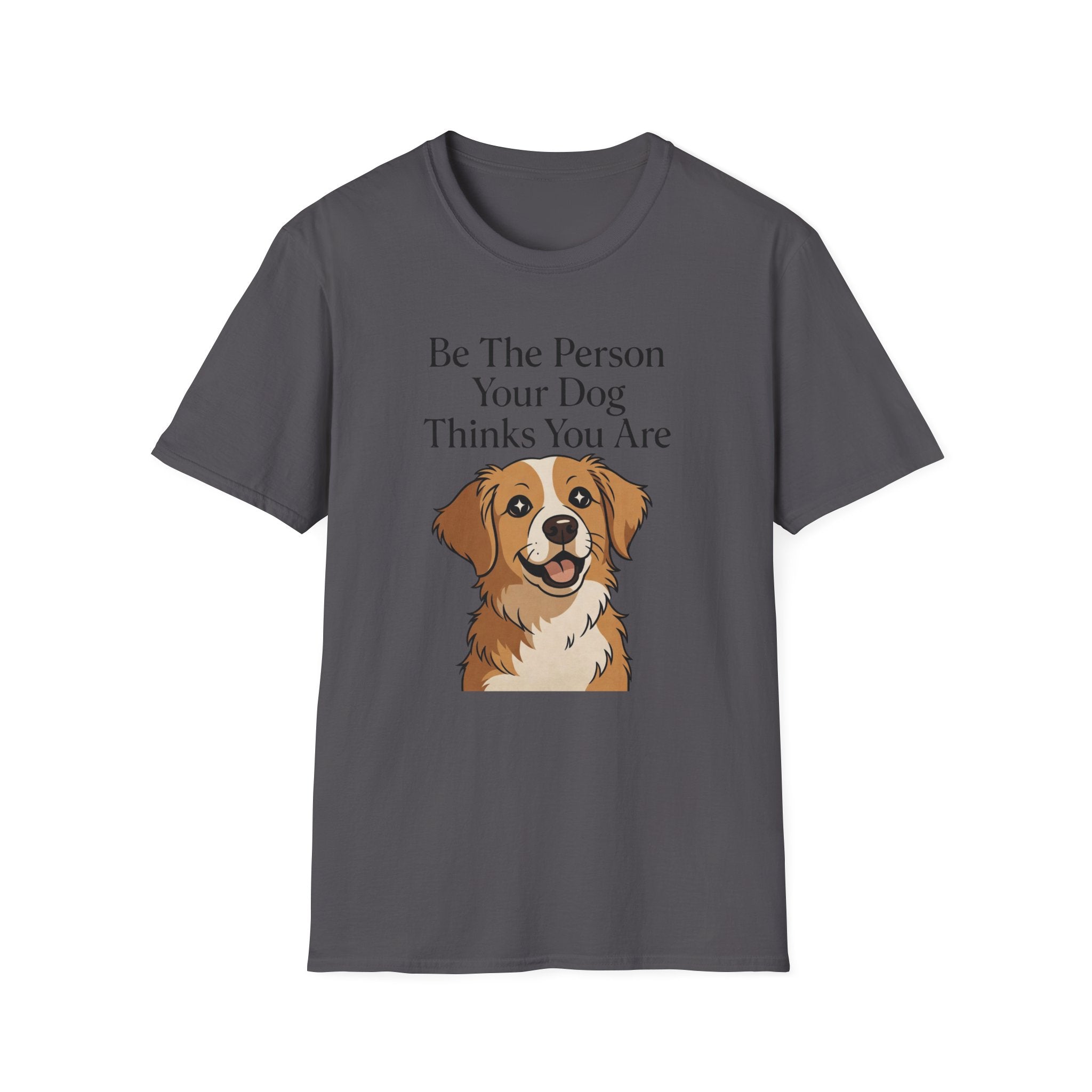 Be The Person Your Dog Thinks You Are T-Shirt