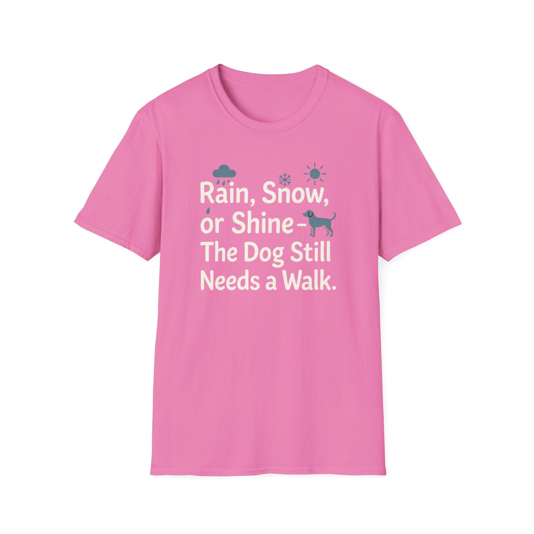 Rain, Snow, Or Shine The Dog Still Needs a Walk T-Shirt