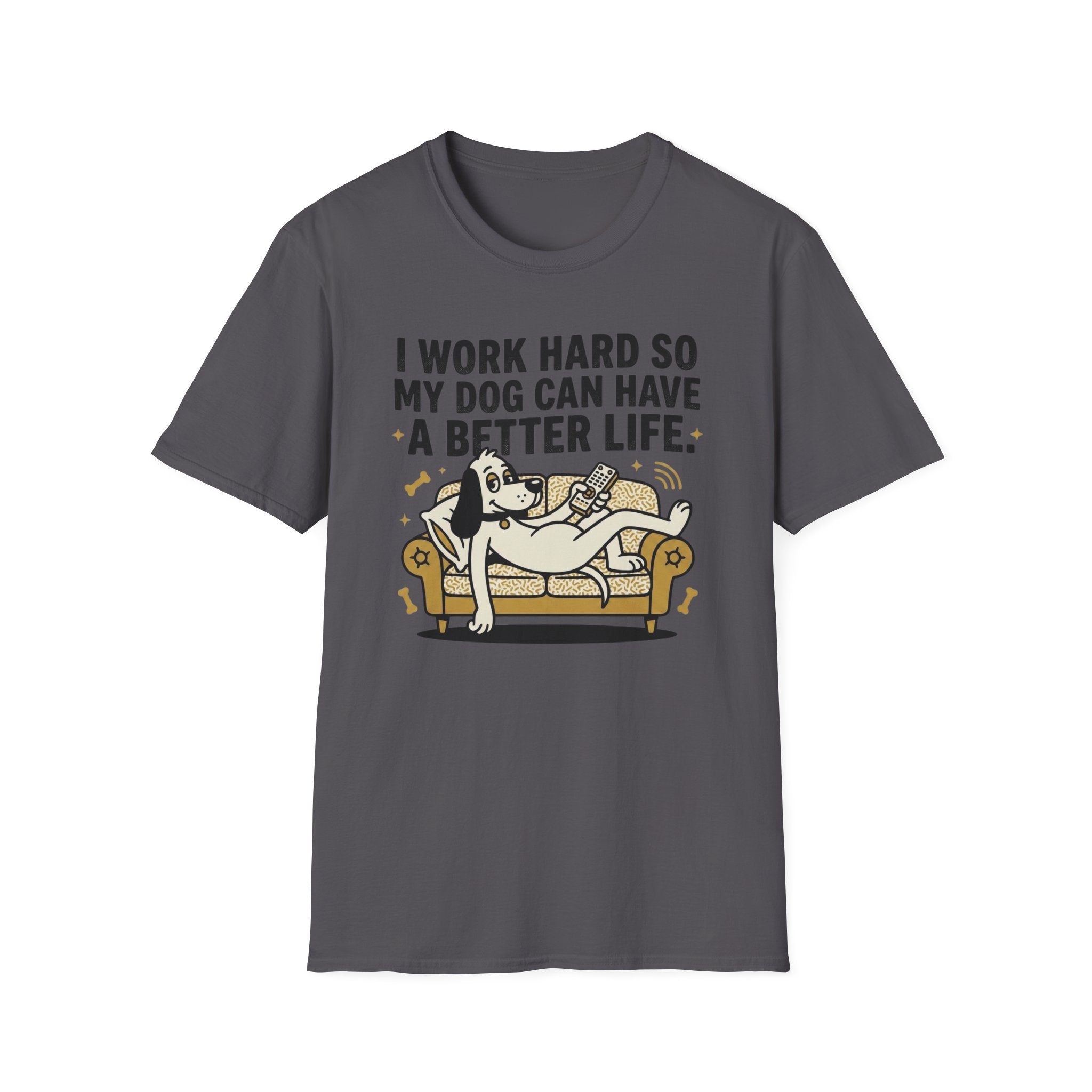 I Work Hard So My Dog Can Have A Better Life T-Shirt