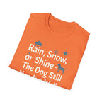 Rain, Snow, Or Shine The Dog Still Needs a Walk T-Shirt