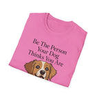 Be The Person Your Dog Thinks You Are T-Shirt