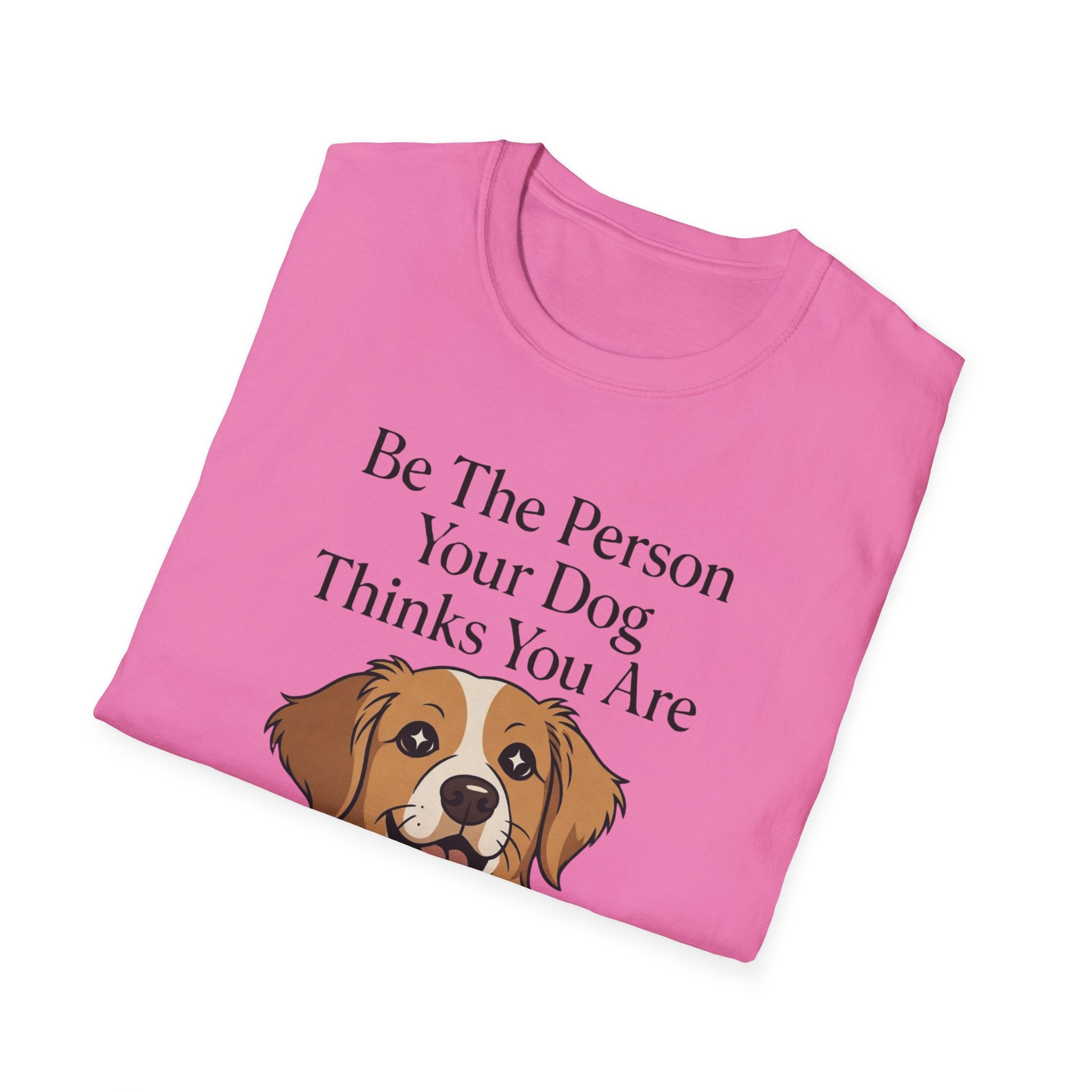 Be The Person Your Dog Thinks You Are T-Shirt