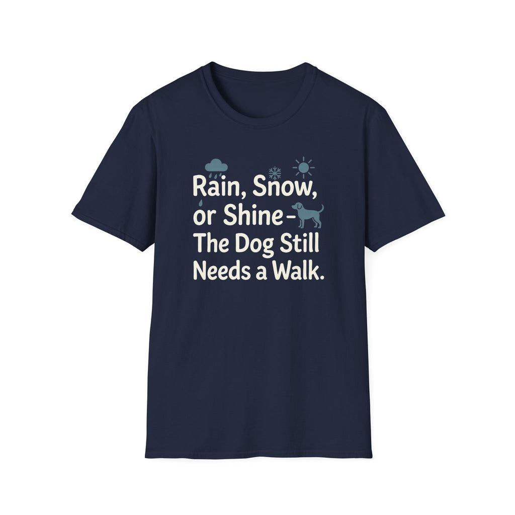 Rain, Snow, Or Shine The Dog Still Needs a Walk T-Shirt