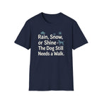 Rain, Snow, Or Shine The Dog Still Needs a Walk T-Shirt