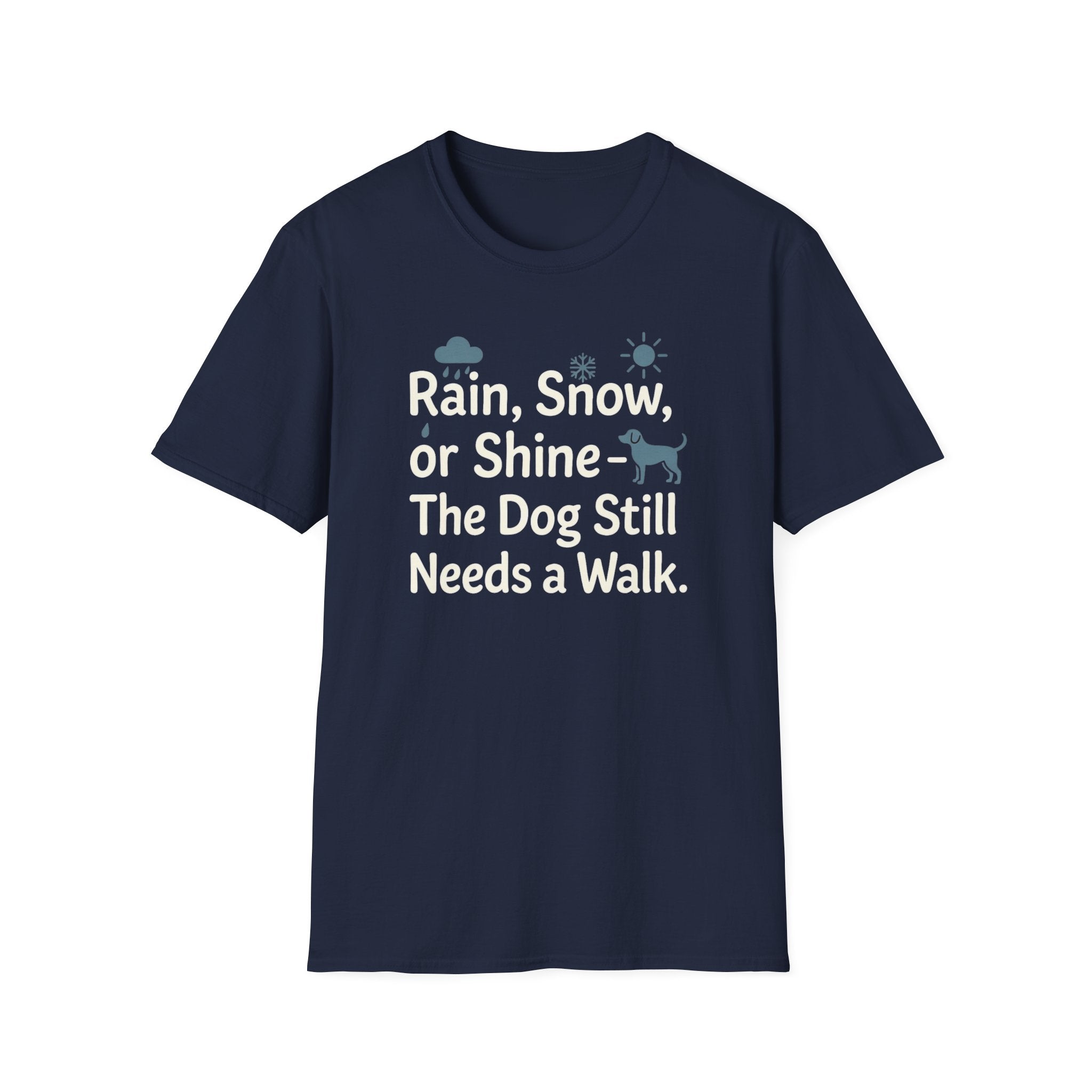 Rain, Snow, Or Shine The Dog Still Needs a Walk T-Shirt