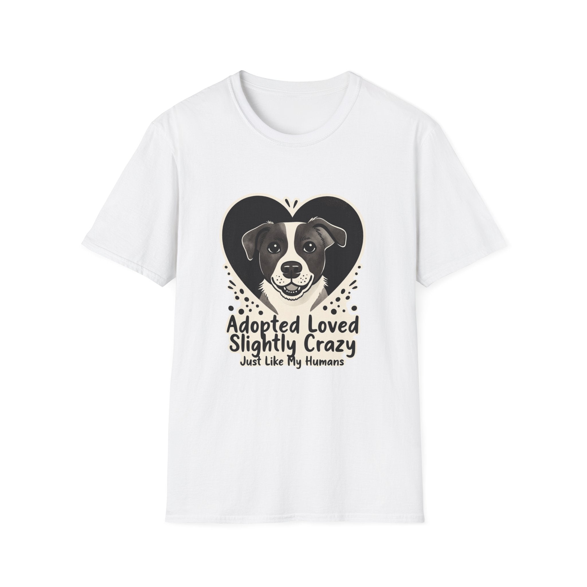 Adopted Loved Slightly Crazy Just Like My Humans T-Shirt