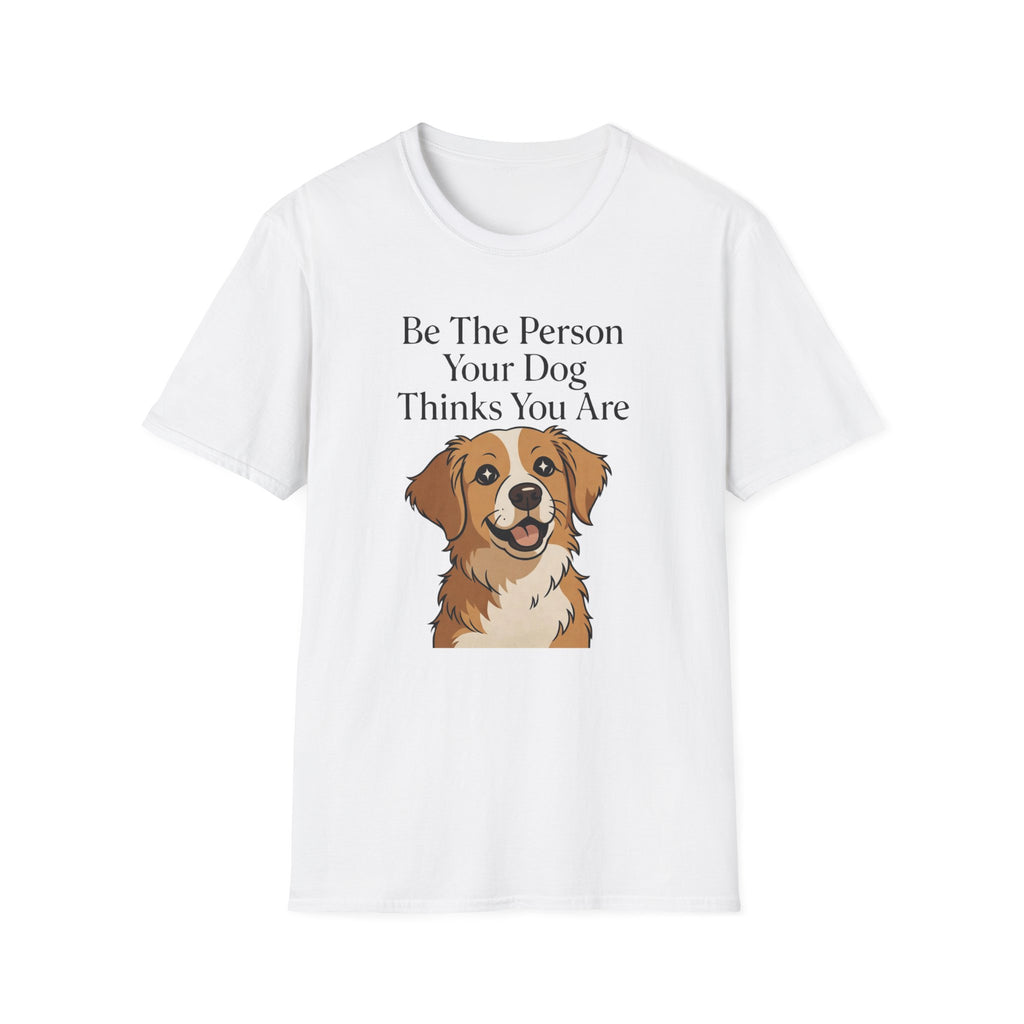Be The Person Your Dog Thinks You Are T-Shirt