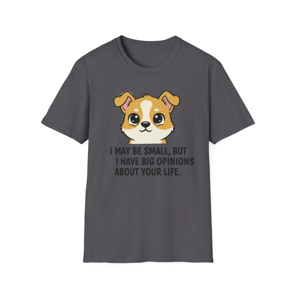 I May Be Small But I Have Big Opinions About Your Life T-Shirt