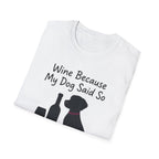 Wine Because My Dog Said So T-Shirt