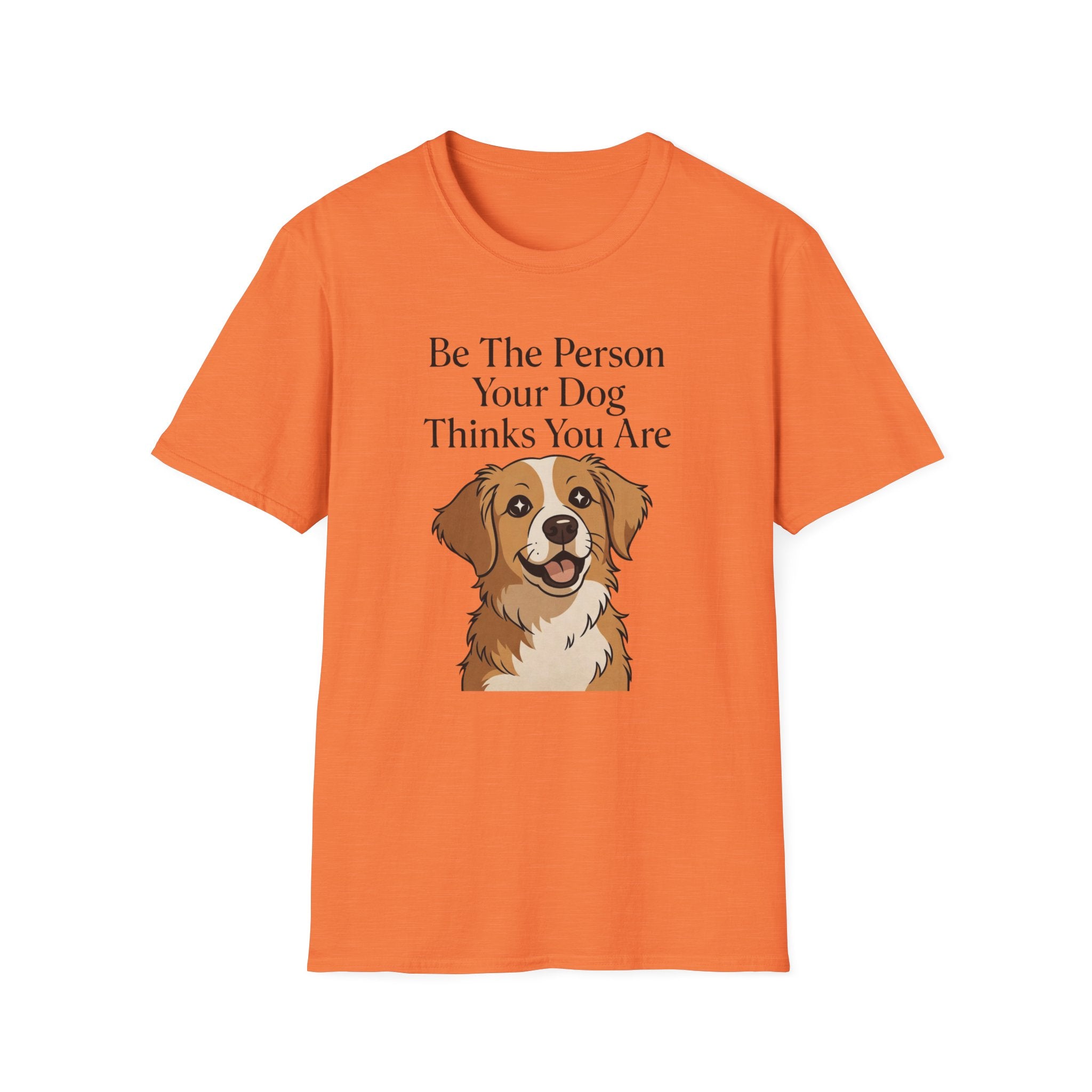 Be The Person Your Dog Thinks You Are T-Shirt