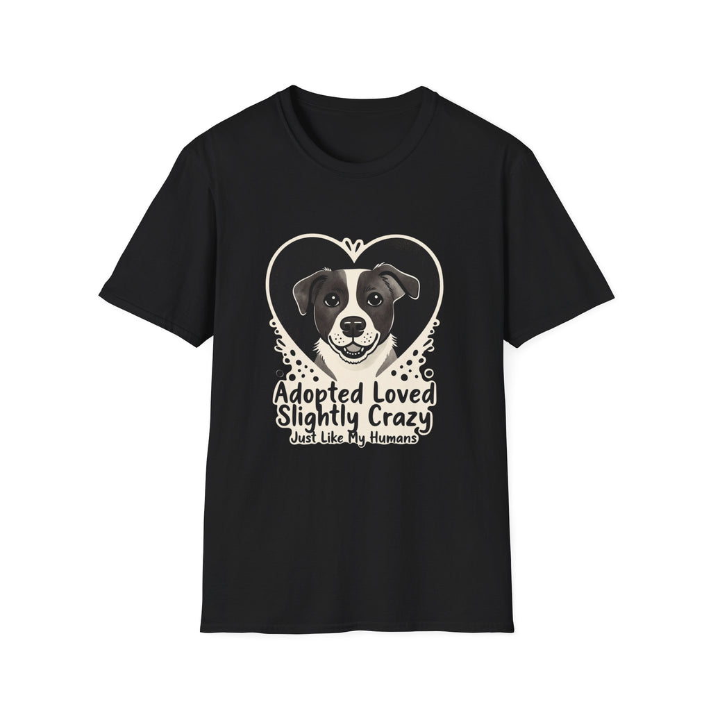 Adopted Loved Slightly Crazy Just Like My Humans T-Shirt