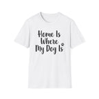 Home Is Where My Dog Is T-Shirt