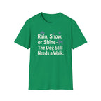 Rain, Snow, Or Shine The Dog Still Needs a Walk T-Shirt