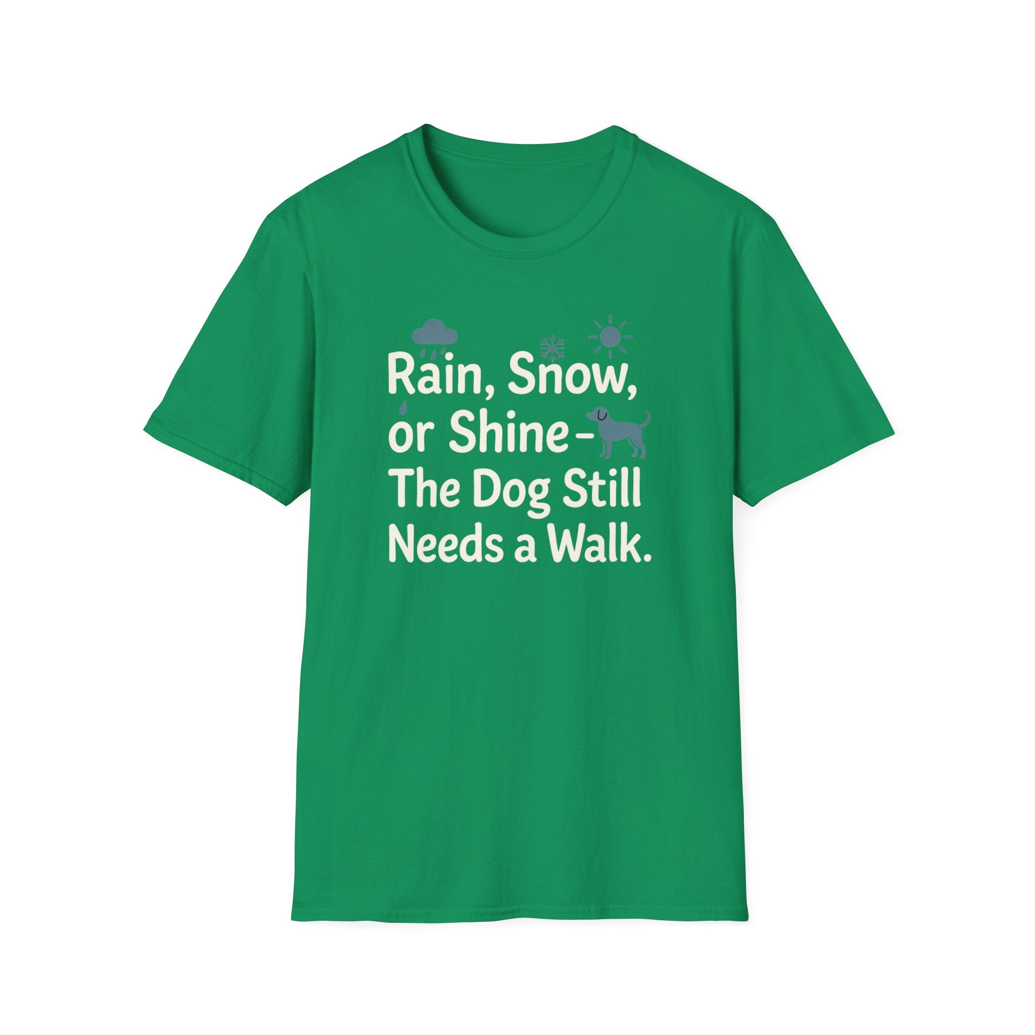 Rain, Snow, Or Shine The Dog Still Needs a Walk T-Shirt