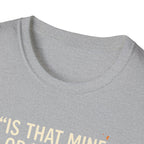 Is That Mine Or Yours? T-Shirt