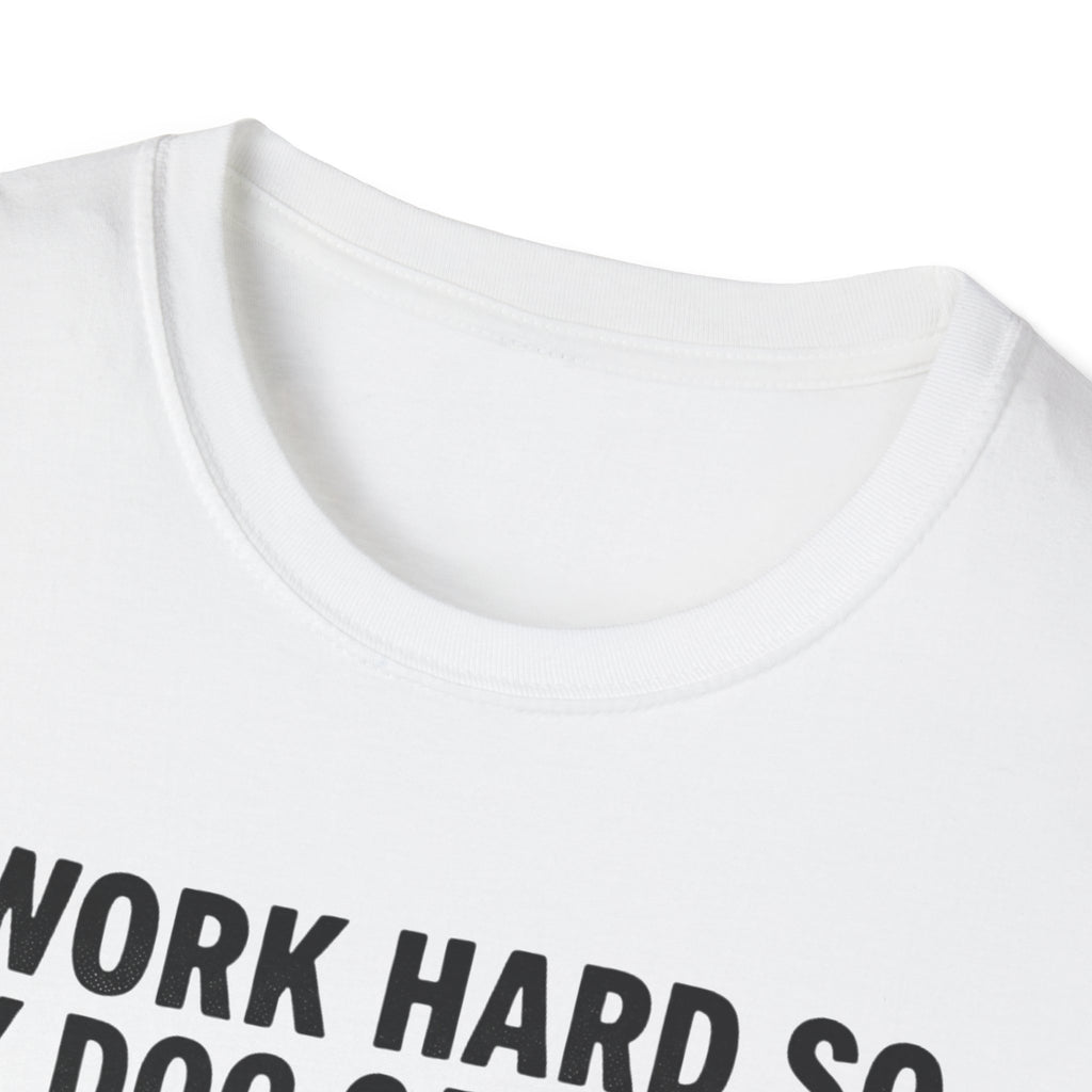 I Work Hard So My Dog Can Have A Better Life T-Shirt