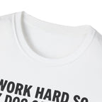 I Work Hard So My Dog Can Have A Better Life T-Shirt