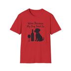 Wine Because My Dog Said So T-Shirt