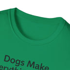 Dogs Make Everything Better T-Shirt